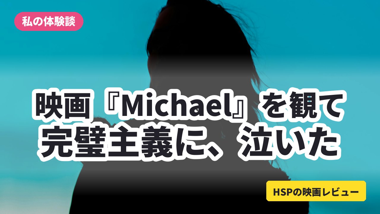 映画『Michael/マイケル』を観た感想|繊細さんの私が完璧主義に泣いた